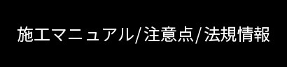 施工マニュアル/注意点/法規情報